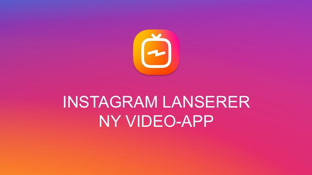 IGTV Instagram lanserer ny videoapp